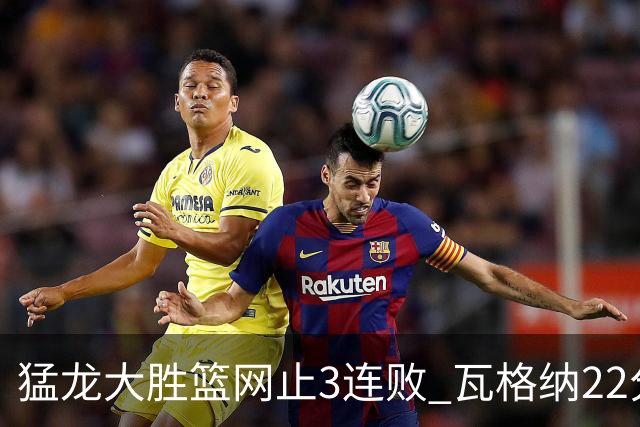 猛龙大胜篮网止3连败 瓦格纳22分魔术力克骑士